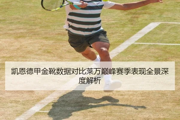凯恩德甲金靴数据对比莱万巅峰赛季表现全景深度解析